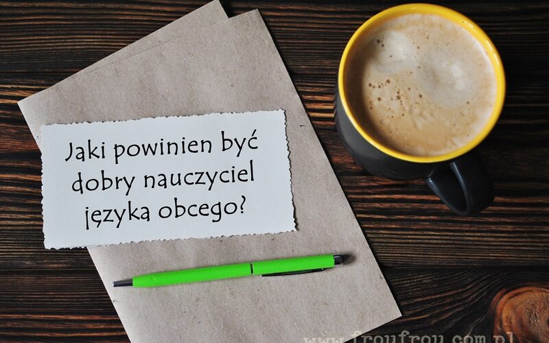 Jaki powinien być dobry nauczyciel angielskiego