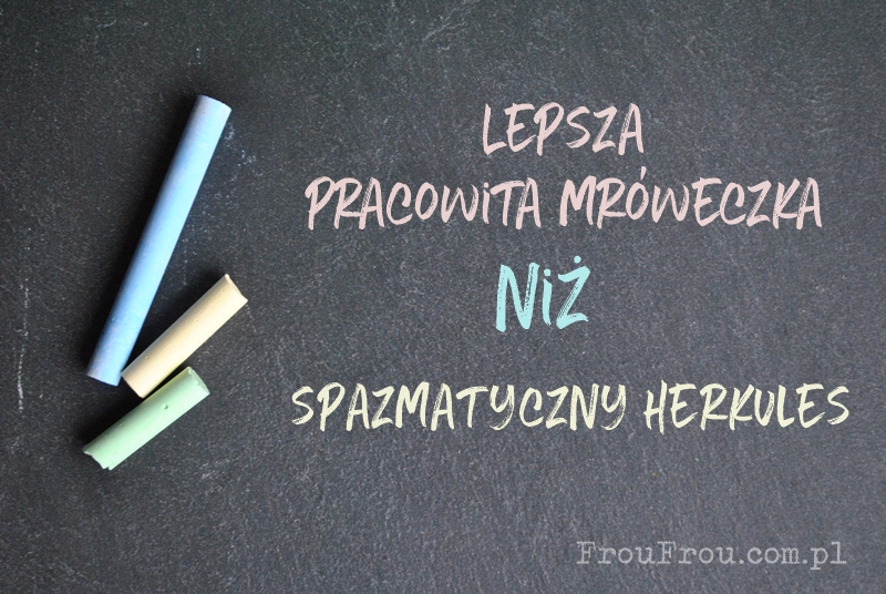Motywacja: Lepsza pracowita mróweczka niż spazmatyczny Herkules